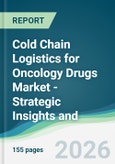 Cold Chain Logistics for Oncology Drugs Market - Strategic Insights and Forecasts (2026-2031)- Product Image