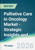 Palliative Care in Oncology Market - Strategic Insights and Forecasts (2026-2031)- Product Image