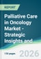 Palliative Care in Oncology Market - Strategic Insights and Forecasts (2026-2031) - Product Thumbnail Image