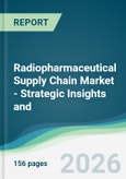 Radiopharmaceutical Supply Chain Market - Strategic Insights and Forecasts (2026-2031)- Product Image
