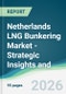 Netherlands LNG Bunkering Market - Strategic Insights and Forecasts (2026-2031) - Product Thumbnail Image
