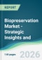Biopreservation Market - Strategic Insights and Forecasts (2026-2031) - Product Thumbnail Image