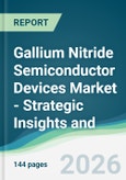 Gallium Nitride Semiconductor Devices Market - Strategic Insights and Forecasts (2026-2031)- Product Image