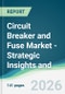 Circuit Breaker and Fuse Market - Strategic Insights and Forecasts (2026-2031) - Product Thumbnail Image