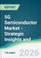 5G Semiconductor Market - Strategic Insights and Forecasts (2026-2031) - Product Thumbnail Image