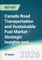 Canada Road Transportation and Sustainable Fuel Market - Strategic Insights and Forecasts (2026-2031) - Product Thumbnail Image