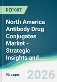 North America Antibody Drug Conjugates Market - Strategic Insights and Forecasts (2026-2031)- Product Image