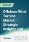 Offshore Wind Turbine Market - Strategic Insights and Forecasts (2026-2031) - Product Thumbnail Image