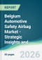 Belgium Automotive Safety Airbag Market - Strategic Insights and Forecasts (2026-2031) - Product Thumbnail Image