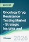 Oncology Drug Resistance Testing Market - Strategic Insights and Forecasts (2026-2031) - Product Thumbnail Image