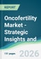 Oncofertility Market - Strategic Insights and Forecasts (2026-2031) - Product Thumbnail Image