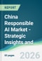China Responsible AI Market - Strategic Insights and Forecasts (2026-2031) - Product Thumbnail Image