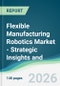 Flexible Manufacturing Robotics Market - Strategic Insights and Forecasts (2026-2031) - Product Thumbnail Image
