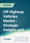 Off Highway Vehicles Market - Strategic Insights and Forecasts (2026-2031) - Product Image
