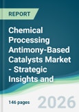 Chemical Processing Antimony-Based Catalysts Market - Strategic Insights and Forecasts (2026-2031)- Product Image