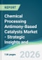 Chemical Processing Antimony-Based Catalysts Market - Strategic Insights and Forecasts (2026-2031) - Product Thumbnail Image