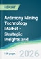 Antimony Mining Technology Market - Strategic Insights and Forecasts (2026-2031) - Product Thumbnail Image