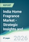 India Home Fragrance Market - Strategic Insights and Forecasts (2026-2031) - Product Thumbnail Image