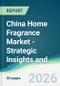 China Home Fragrance Market - Strategic Insights and Forecasts (2026-2031) - Product Thumbnail Image
