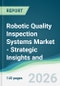 Robotic Quality Inspection Systems Market - Strategic Insights and Forecasts (2026-2031) - Product Thumbnail Image