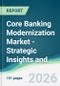 Core Banking Modernization Market - Strategic Insights and Forecasts (2026-2031) - Product Thumbnail Image