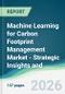 Machine Learning for Carbon Footprint Management Market - Strategic Insights and Forecasts (2026-2031) - Product Thumbnail Image