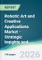 Robotic Art and Creative Applications Market - Strategic Insights and Forecasts (2026-2031) - Product Thumbnail Image