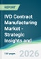 IVD Contract Manufacturing Market - Strategic Insights and Forecasts (2026-2031) - Product Thumbnail Image