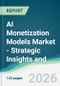AI Monetization Models Market - Strategic Insights and Forecasts (2026-2031) - Product Thumbnail Image