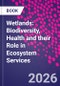 Wetlands: Biodiversity, Health and their Role in Ecosystem Services - Product Image