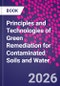 Principles and Technologies of Green Remediation for Contaminated Soils and Water - Product Image