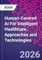 Human-Centred AI For Intelligent Healthcare. Approaches and Technologies - Product Image