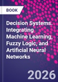 Decision Systems. Integrating Machine Learning, Fuzzy Logic, and Artificial Neural Networks- Product Image