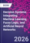 Decision Systems. Integrating Machine Learning, Fuzzy Logic, and Artificial Neural Networks - Product Image