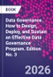 Data Governance. How to Design, Deploy, and Sustain an Effective Data Governance Program. Edition No. 3 - Product Thumbnail Image