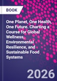 One Planet, One Health, One Future. Charting a Course for Global Wellness, Environmental Resilience, and Sustainable Food Systems- Product Image