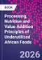 Processing, Nutrition and Value Addition Principles of Neglected and Underutilized African Foods - Product Image