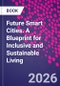 Future Smart Cities. A Blueprint for Inclusive and Sustainable Living - Product Thumbnail Image