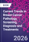 Current Trends in Breast Cancer Pathology, Screening, Diagnosis and Treatments - Product Thumbnail Image