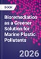 Bioremediation as a Greener Solution for Marine Plastic Pollutants - Product Image