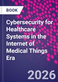 Cybersecurity for Healthcare Systems in the Internet of Medical Things Era- Product Image