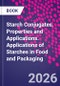 Starch Conjugates. Properties and Applications. Applications of Starches in Food and Packaging - Product Image