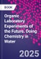 Organic Laboratory Experiments of the Future. Doing Chemistry in Water - Product Thumbnail Image