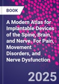 A Modern Atlas for Implantable Devices of the Spine, Brain, and Nerve. For Pain, Movement Disorders, and Nerve Dysfunction- Product Image