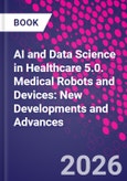 AI and Data Science in Healthcare 5.0. Medical Robots and Devices: New Developments and Advances- Product Image