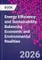 Energy Efficiency and Sustainability. Balancing Economic and Environmental Realities - Product Image