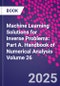 Machine Learning Solutions for Inverse Problems: Part A. Handbook of Numerical Analysis Volume 26 - Product Thumbnail Image