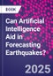 Can Artificial Intelligence Aid in Forecasting Earthquakes? - Product Thumbnail Image