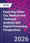 Exploring Infant Cry. Medical and Technical Analysis and Signal Processing Perspectives - Product Image