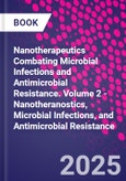 Nanotherapeutics Combating Microbial Infections and Antimicrobial Resistance. Volume 2 - Nanotheranostics, Microbial Infections, and Antimicrobial Resistance- Product Image